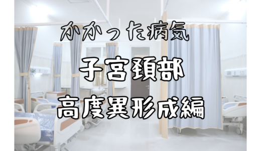 自分がかかった病気：子宮頚部高度異形成